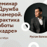 ​ Семинар «Дружба с камерой. Практика работы в кадре». - Малый и средний бизнес