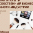 ​ВЕБИНАР «КАК ОТКРЫТЬ СОБСТВЕННЫЙ БИЗНЕС В БЬЮТИ-ИНДУСТРИИ» - Малый и средний бизнес